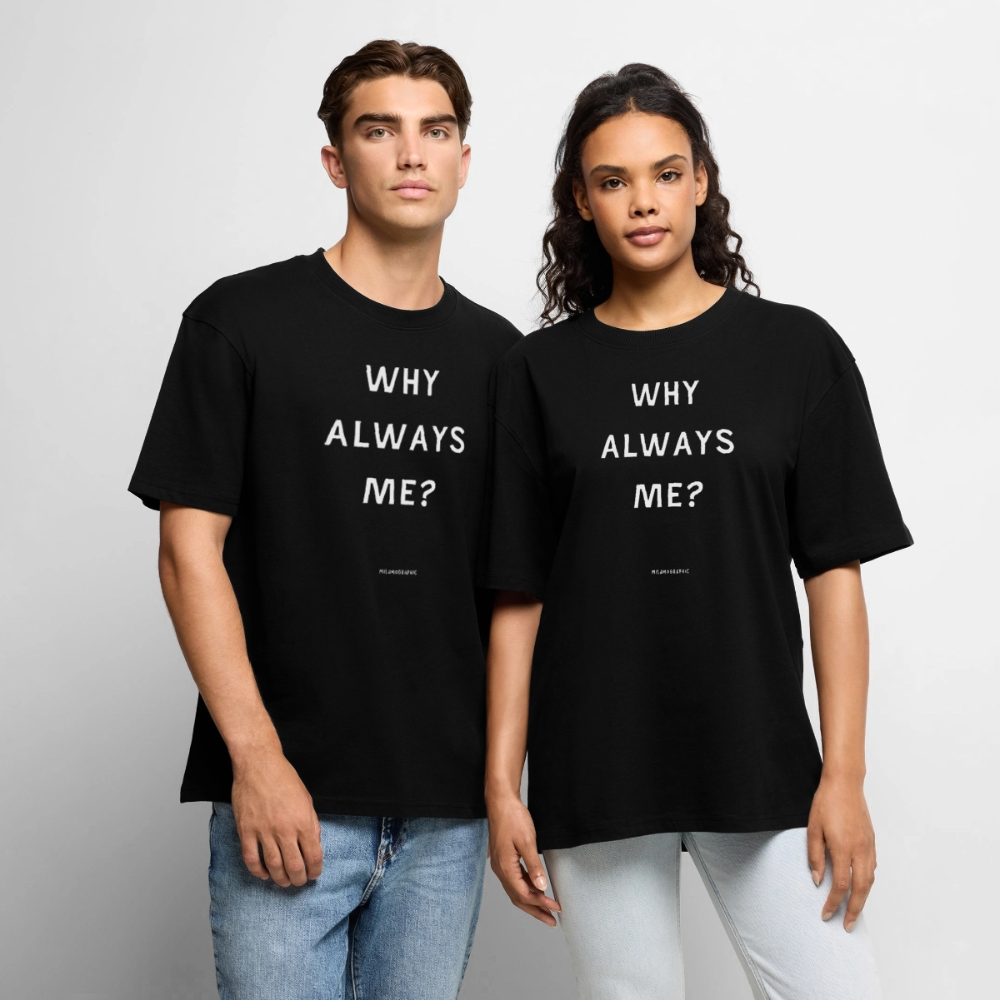 WHY ALWAYS ME? OVERSIZ UNISEX - nero