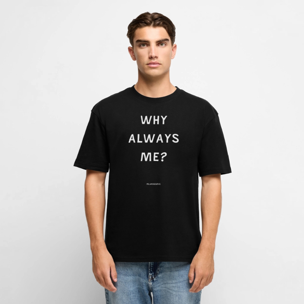 WHY ALWAYS ME? OVERSIZ UNISEX - nero