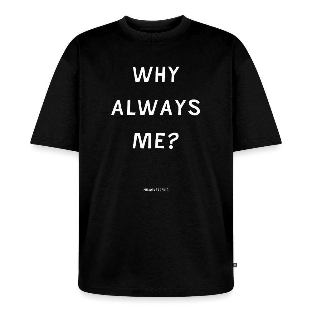WHY ALWAYS ME? OVERSIZ UNISEX - nero