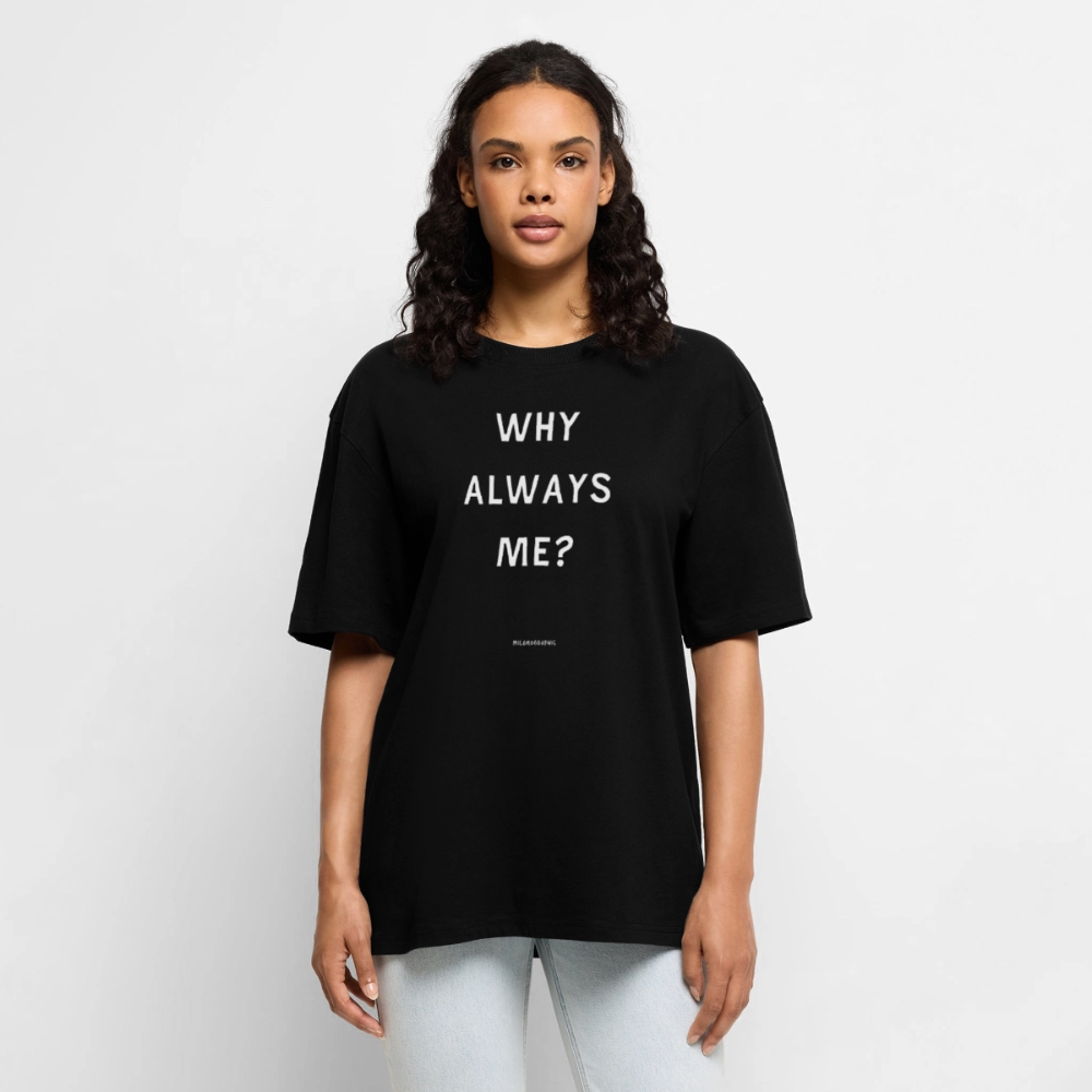 WHY ALWAYS ME? OVERSIZ UNISEX - nero